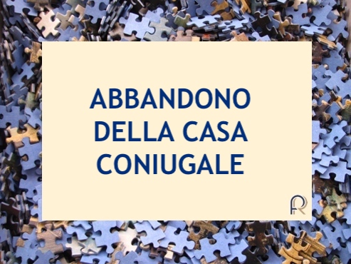 Abbandono della casa coniugale: quali conseguenze?